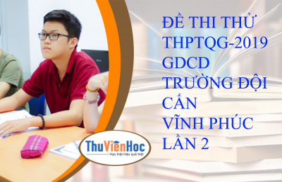 ĐỀ THI THỬ THPTQG-2019 - GDCD -TRƯỜNG ĐỘI CẤN - VĨNH PHÚC LẦN 2