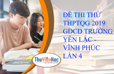 ĐỀ THI THỬ THPTQG-2019 - GDCD - TRƯỜNG YÊN LẠC - VĨNH PHÚC LẦN 4