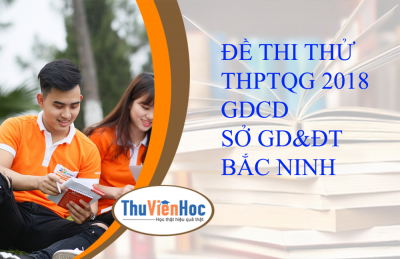 ĐỀ THI THỬ THPTQG-2018 - GDCD -SỞ GD&ĐT BẮC NINH