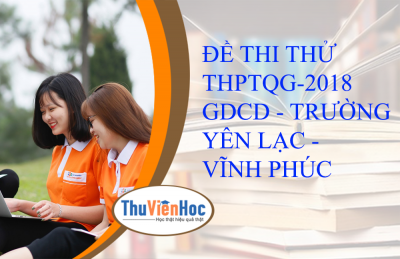 ĐỀ THI THỬ THPTQG-2018 - GDCD - TRƯỜNG YÊN LẠC - VĨNH PHÚC