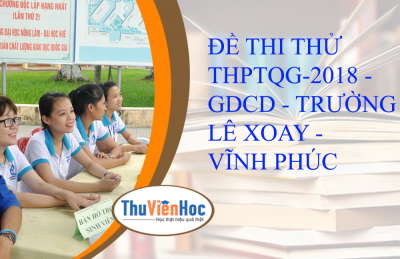 ĐỀ THI THỬ THPTQG-2018 - GDCD - TRƯỜNG LÊ XOAY - VĨNH PHÚC