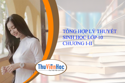 TỔNG HỢP LÝ THUYẾT SINH HỌC LỚP 10 CHƯƠNG I-II