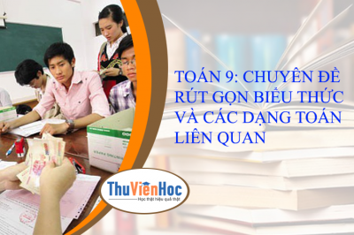 TOÁN 9: CHUYÊN ĐỀ RÚT GỌN BIỂU THỨC VÀ CÁC DẠNG TOÁN LIÊN QUAN