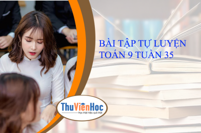 BÀI TẬP TỰ LUYỆN TOÁN 9 TUẦN 35