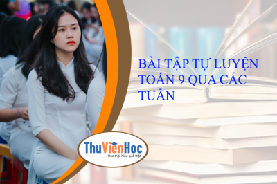 BÀI TẬP TỰ LUYỆN TOÁN 9 QUA CÁC TUẦN