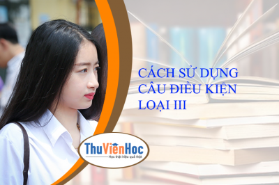 CÁCH SỬ DỤNG CÂU ĐIỀU KIỆN LOẠI III