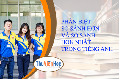 PHÂN BIỆT SO SÁNH HƠN VÀ SO SÁNH HƠN NHẤT TRONG TIẾNG ANH