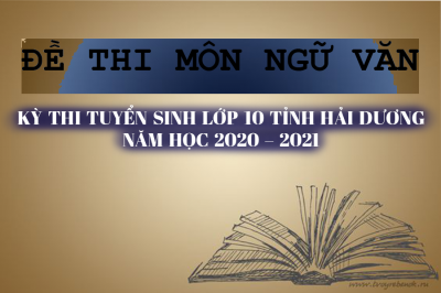 Đề thi CHÍNH THỨC môn Ngữ Văn - Kỳ thi Tuyển sinh lớp 10 tỉnh Hải Dương năm học 2020 – 2021