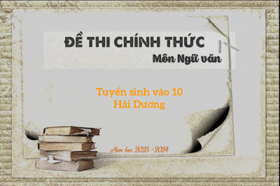 Đề thi CHÍNH THỨC môn Ngữ Văn - Kỳ thi Tuyển sinh lớp 10 tỉnh Hải Dương năm học 2023 -2024