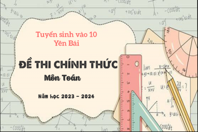 Đề tuyển sinh lớp 10 chuyên Toán năm 2023 - 2024 tỉnh Yên Bái