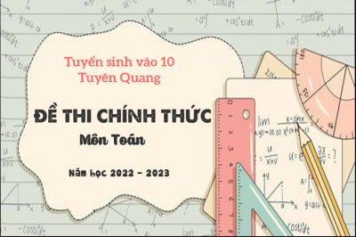 Đề thi Tuyển sinh lớp 10 năm học 2022 - 2023 tỉnh Tuyên Quang