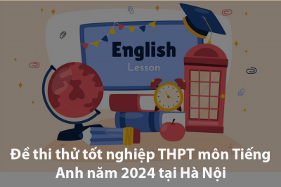 Đề thi thử môn Anh tốt nghiệp THPT năm 2024 tại Hà Nội