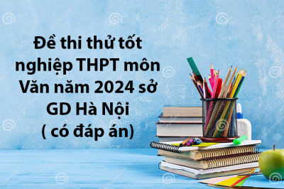 Đề thi thử tốt nghiệp THPT môn Văn năm 2024 sở GD Hà Nội