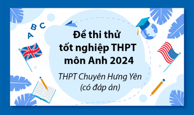 Đề thi thử tốt nghiệp THPT môn Anh 2024 - THPT chuyên Hưng Yên