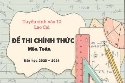 Đề thi Tuyển sinh lớp 10 môn Toán năm học 2023 - 2024 tỉnh Lào Cai