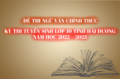 Đề thi CHÍNH THỨC môn Ngữ Văn - Kỳ thi Tuyển sinh lớp 10 tỉnh Hải Dương năm học 2022 – 2023