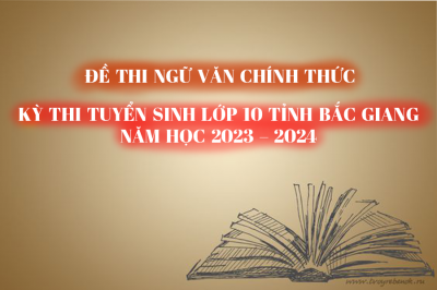 Đề thi CHÍNH THỨC môn Ngữ Văn - Kỳ thi Tuyển sinh lớp 10 tỉnh Bắc Giang năm học 2023 -2024