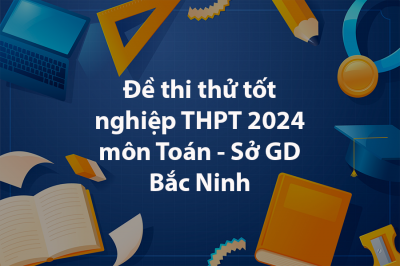 Đề thi thử tốt nghiệp THPT 2024 môn Toán - Sở GD Bắc Ninh