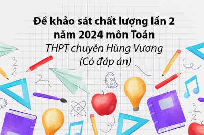 Đề khảo sát chất lượng lần 2 năm 2024 môn Toán - THPT chuyên Hùng Vương (Có đáp án)