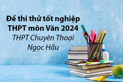 Đề thi thử tốt nghiệp THPT môn Văn 2024 - THPT Chuyên Thoại Ngọc Hầu