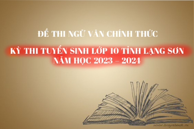 Đề thi CHÍNH THỨC môn Ngữ Văn - Kỳ thi Tuyển sinh lớp 10 tỉnh Lạng Sơn năm học 2023 -2024