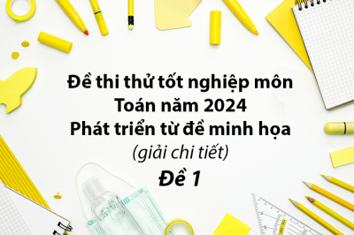 Đề Thi Thử Tốt Nghiệp 2024 Môn Toán Phát Triển Từ Đề Minh Họa Giải Chi Tiết-Đề 1