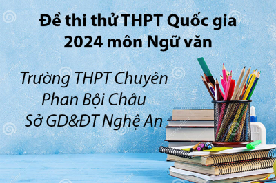 Đề thi thử THPT Quốc gia 2024 môn Ngữ văn của Trường THPT Chuyên Phan Bội Châu - Sở GD&ĐT Nghệ An