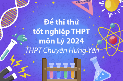 Đề thi thử tốt nghiệp THPT môn Lý 2024 - THPT Chuyên Hưng Yên (Có đáp án)