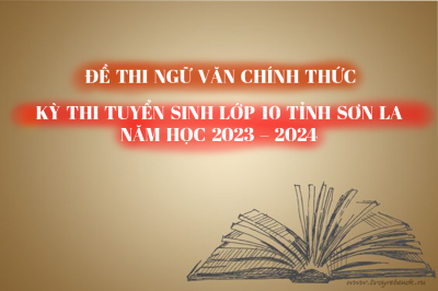 Đề thi CHÍNH THỨC môn Ngữ Văn - Kỳ thi Tuyển sinh lớp 10 tỉnh Sơn La  năm học 2023 -2024