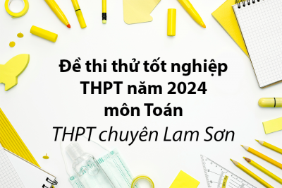 Đề thi thử tốt nghiệp THPT năm 2024 môn Toán THPT chuyên Lam Sơn