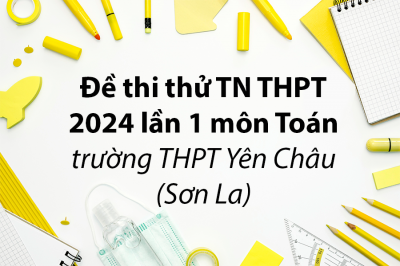 Đề thi thử TN THPT 2024 lần 1 môn Toán trường THPT Yên Châu – Sơn La