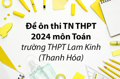 Đề ôn thi TN THPT 2024 môn Toán trường THPT Lam Kinh – Thanh Hóa