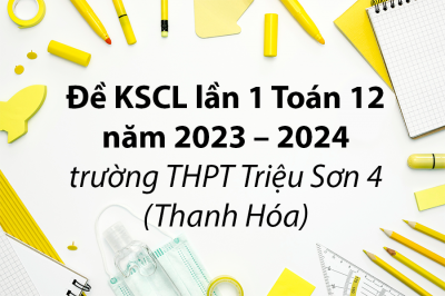 Đề KSCL lần 1 Toán 12 năm 2023 – 2024 trường THPT Triệu Sơn 4 – Thanh Hóa