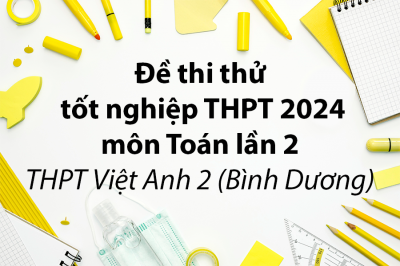 Đề thi thử Toán tốt nghiệp THPT 2024 lần 2 trường Việt Anh 2 – Bình Dương