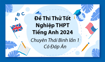 Đề Thi Thử Tốt Nghiệp THPT Tiếng Anh 2024 Chuyên Thái Bình Lần 1 Có Đáp Án