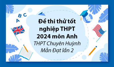 Đề thi thử tốt nghiệp THPT 2024 môn Anh - THPT Chuyên Huỳnh Mẫn Đạt lần 2