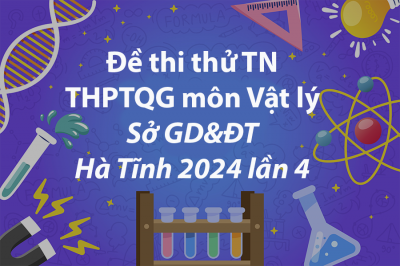 Đề thi thử THPTQG môn Vật lý Sở Giáo dục và Đào tạo Hà Tĩnh 2024 lần 4