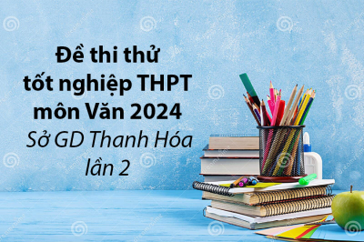 Đề thi thử tốt nghiệp THPT 2024 môn Văn - Sở GD Thanh Hóa lần 2