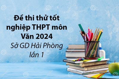 Đề thi thử tốt nghiệp THPT môn Văn 2024 - Sở GD Hải Phòng lần 1