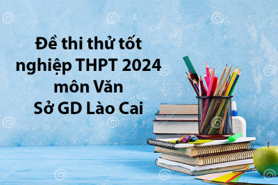 Đề thi thử tốt nghiệp THPT 2024 môn Văn - Sở GD Lào Cai