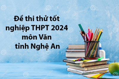 Đề thi thử tốt nghiệp THPT môn Văn năm 2024 - tỉnh Nghệ An