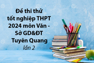 Đề thi thử tốt nghiệp THPT 2024 môn Văn - Sở GD Tuyên Quang lần 2