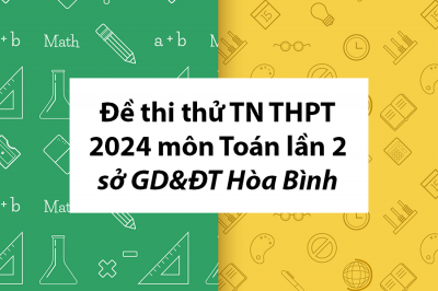 Đề thi thử tốt nghiệp THPT 2024 môn Toán lần 2 sở GD&ĐT Hòa Bình