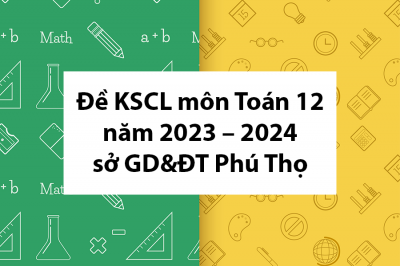 Đề khảo sát chất lượng học sinh Toán 12 năm 2023 – 2024 sở GD&ĐT Phú Thọ