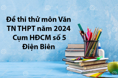 Đề thi thử tốt nghiệp THPT 2024 môn Văn - Cụm HĐCM số 5 Điện Biên