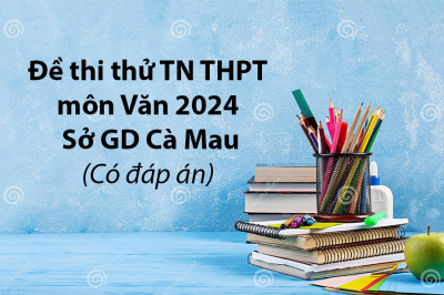 Đề thi thử tốt nghiệp THPT môn Văn 2024 - Sở GD Cà Mau (Có đáp án)