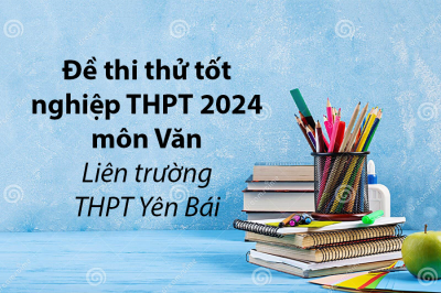 Đề thi thử tốt nghiệp THPT 2024 môn Văn - Liên trường THPT Yên Bái