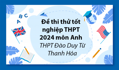 Đề thi thử tốt nghiệp THPT 2024 - Môn Tiếng Anh: THPT Đào Duy Từ - Thanh Hóa