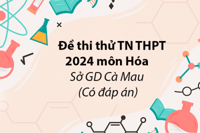 Đề thi thử tốt nghiệp THPT 2024 môn Hóa - Sở GD Cà Mau (Có đáp án)