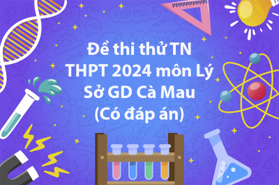 Đề thi thử tốt nghiệp THPT 2024 môn Lý - Sở GD Cà Mau (Có đáp án)